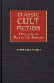 Classic Cult Fiction: A Companion to Popular Cult Literature Thomas R. Whissen Author