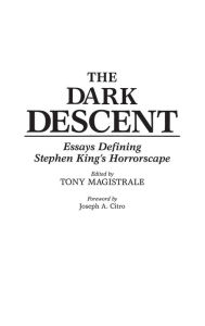 The Dark Descent: Essays Defining Stephen King's Horrorscape Tony Magistrale Author