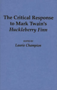 The Critical Response to Mark Twain's Huckleberry Finn Laurie Champion Author