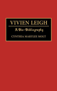 Vivien Leigh: A Bio-Bibliography Cynthia Molt Author