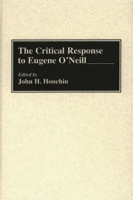 The Critical Response to Eugene O'Neill John H. Houchin Author