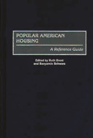 Popular American Housing: A Reference Guide Ruth S. Brent Author