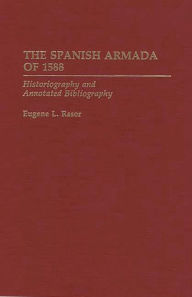 The Spanish Armada of 1588: Historiography and Annotated Bibliography Eugene L. Rasor Author