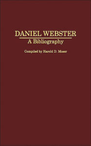 Daniel Webster: A Bibliography Harold D. Moser Editor
