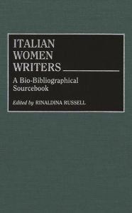Italian Women Writers: A Bio-Bibliographical Sourcebook Rinaldina Russell Author