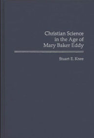 Christian Science in the Age of Mary Baker Eddy Stuart Knee Author