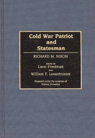 Cold War Patriot and Statesman: Richard M. Nixon Leon Friedman Editor