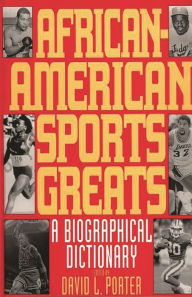 African-American Sports Greats: A Biographical Dictionary David L. Porter Author