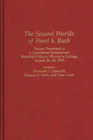 The Several Worlds of Pearl S. Buck: Essays Presented at a Centennial Symposium, Randolph-Macon Woman's College, 26-28 March 1992 Elizabeth J. Lipscom