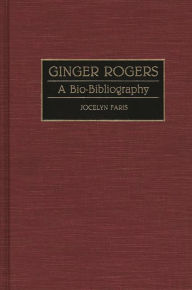 Ginger Rogers: A Bio-Bibliography Jocelyn Faris Author