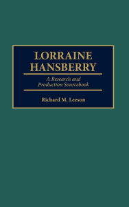 Lorraine Hansberry: A Research and Production Sourcebook Richard Leeson Author