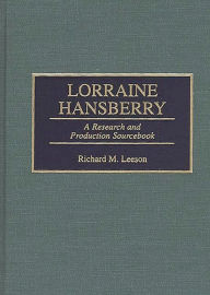 Lorraine Hansberry: A Research and Production Sourcebook Richard Leeson Author