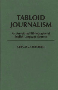 Tabloid Journalism: An Annotated Bibliography of English-Language Sources Gerald S. Greenberg Author