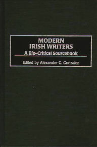 Modern Irish Writers: A Bio-Critical Sourcebook Alexander G. Gonzalez Author
