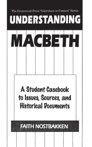 Understanding Macbeth: A Student Casebook to Issues, Sources, and Historical Documents Faith Nostbakken Author