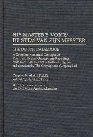 His Master's Voice/De Stem van zijn Meester: The Dutch Catalogue, A Complete Numerical Catalogue of Dutch and Belgian Gramophone Recordings made from