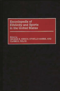 Encyclopedia of Ethnicity and Sports in the United States George Kirsch Author
