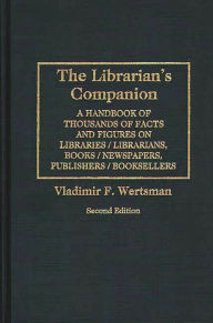 The Librarian's Companion: A Handbook of Thousands of Facts and Figures on Libraries / Librarians, Books / Newspapers, Publishers / Booksellers, 2nd E