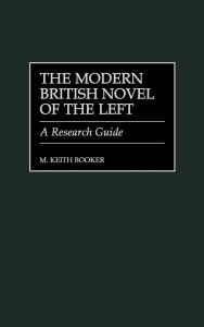 The Modern British Novel of the Left: A Research Guide M. Keith Booker Author
