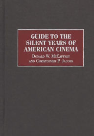 Guide to the Silent Years of American Cinema Christophe P. Jacobs Author