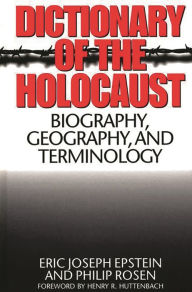 Dictionary of the Holocaust: Biography, Geography, and Terminology Eric J. Epstein Author