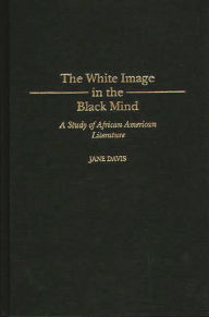 The White Image in the Black Mind: A Study of African American Literature Jane Davis Author