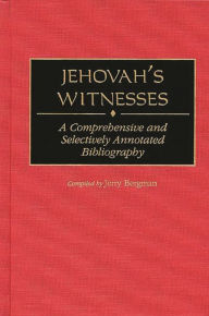 Jehovah's Witnesses: A Comprehensive and Selectively Annotated Bibliography Jerry Bergman Author