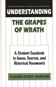Understanding The Grapes of Wrath: A Student Casebook to Issues, Sources, and Historical Documents Claudia Durst Johnson Author