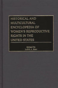 Historical and Multicultural Encyclopedia of Women's Reproductive Rights in the United States Judith A. Baer Author
