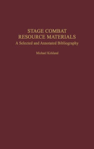 Stage Combat Resource Materials: A Selected and Annotated Bibliography Michael Kirkland Author