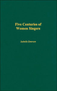 Five Centuries of Women Singers (Music Reference Collection Series #88) - Isabelle Emerson