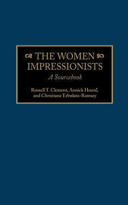 The Women Impressionists: A Sourcebook Russell T. Clement Author