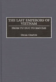 The Last Emperors of Vietnam: From Tu Duc to Bao Dai Oscar Chapuis Author