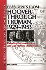 Presidents from Hoover through Truman, 1929-1953: Debating the Issues in Pro and Con Primary Documents John Moser Author