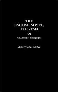 The English Novel, 1700-1740: An Annotated Bibliography Robert Letellier Author