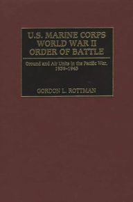 U.S. Marine Corps World War II Order of Battle: Ground and Air Units in the Pacific War, 1939-1945 Gordon Rottman Author