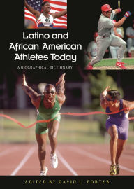 Latino and African American Athletes Today: A Biographical Dictionary David L. Porter Author