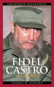 Fidel Castro: A Biography Thomas M. Leonard Author