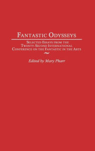 Fantastic Odysseys: Selected Essays from the Twenty-Second International Conference on the Fantastic in the Arts Mary Pharr Author