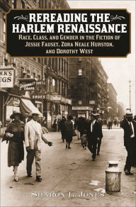 Rereading the Harlem Renaissance: Race, Class, and Gender in the Fiction of Jessie Fauset, Zora Neale Hurston, and Dorothy West Sharon L. Jones Author
