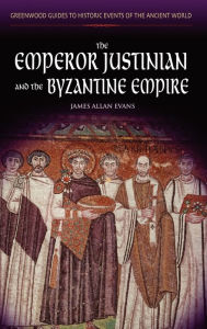 The Emperor Justinian and the Byzantine Empire James Allen Evans Author