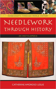 Needlework through History: An Encyclopedia Catherine Amoroso Leslie Author