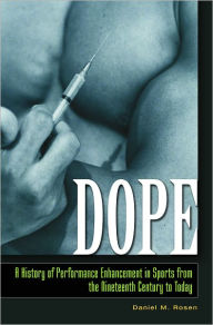 Dope: A History of Performance Enhancement in Sports from the Nineteenth Century to Today - Daniel M. Rosen