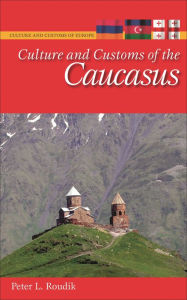 Culture and Customs of the Caucasus Peter L. Roudik Author