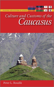 Culture and Customs of the Caucasus Peter L. Roudik Author