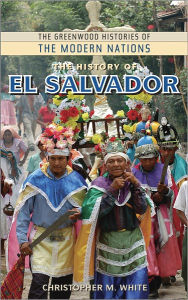 The History of El Salvador (The Greenwood Histories of the Modern Nations Series) Christopher M. White Author