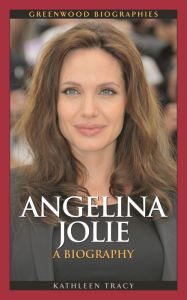 Angelina Jolie: A Biography Kathleen A. Tracy Author