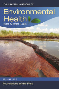 The Praeger Handbook of Environmental Health [4 volumes] Robert H. Friis Editor
