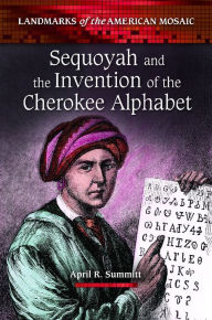 Sequoyah and the Invention of the Cherokee Alphabet - April R. Summitt