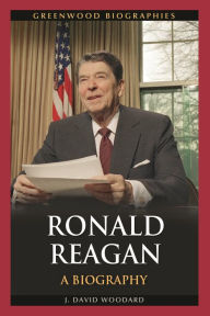 Ronald Reagan: A Biography J. David Woodard Ph.D. Author